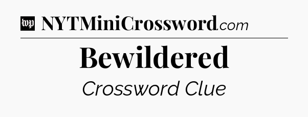 Bewildered Crossword Clue