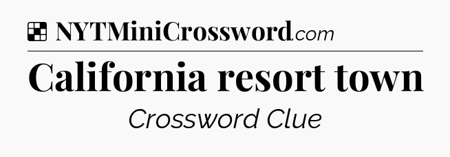 Solution: California resort town - NYT Crossword