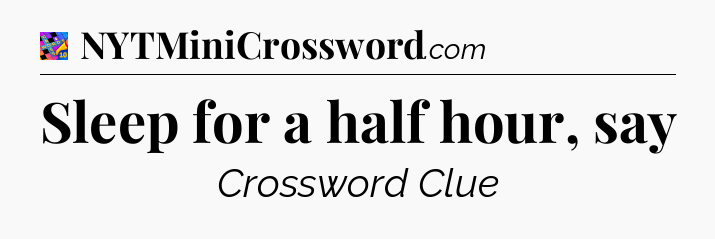 Sleep for a half hour, say Crossword Clue