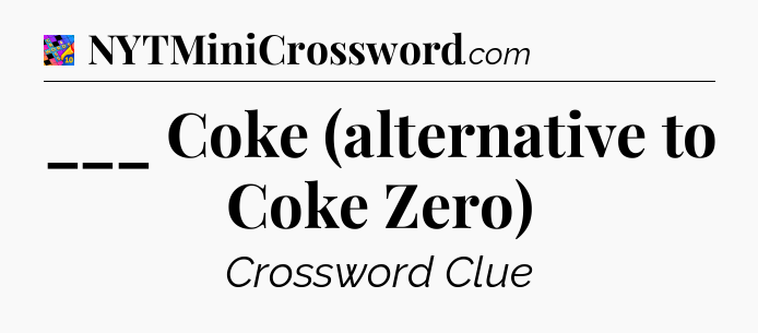 ___ Coke (alternative to Coke Zero) Crossword Clue