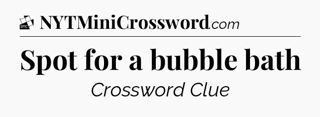 Spot for a bubble bath - Daily Themed Mini Crossword