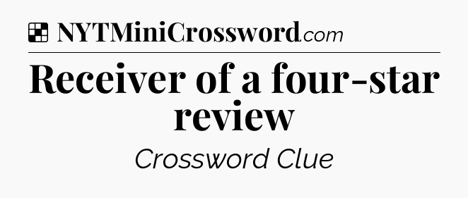 Solution: Receiver of a four-star review - NYT Crossword