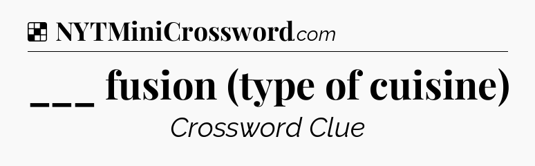 Solution: ___ fusion (type of cuisine) - NYT Crossword