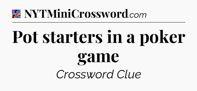 Pot starters in a poker game Crossword Clue