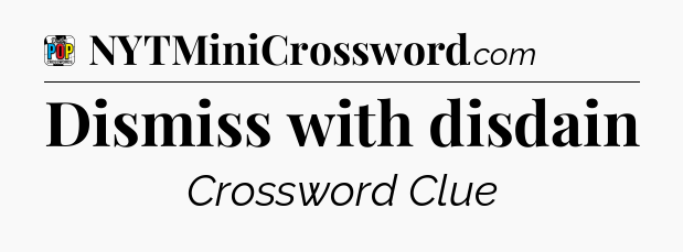 Dismiss with disdain Crossword Clue