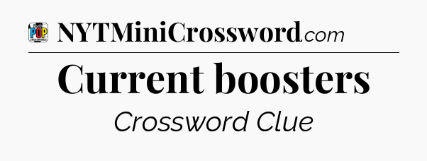 Current boosters Crossword Clue