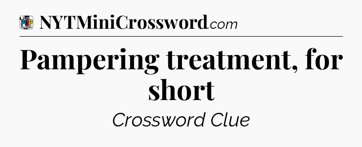 Pampering treatment, for short Crossword Clue
