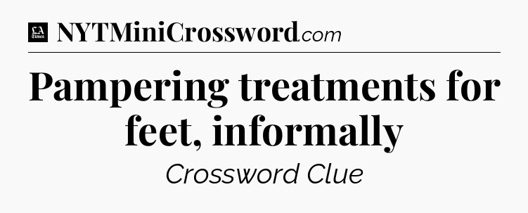 Pampering treatments for feet, informally - LA Times Crossword
