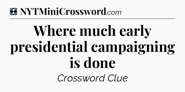 Solution: Where much early presidential campaigning is done - NYT Mini Crossword