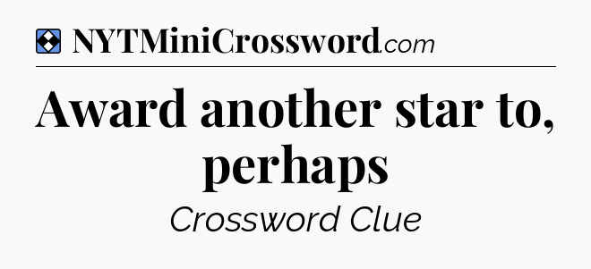 Solution: Award another star to, perhaps - NYT Mini Crossword