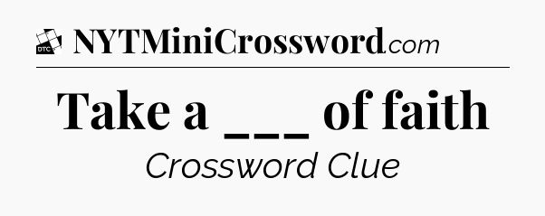 Take a ___ of faith - Daily Themed Classic Crossword