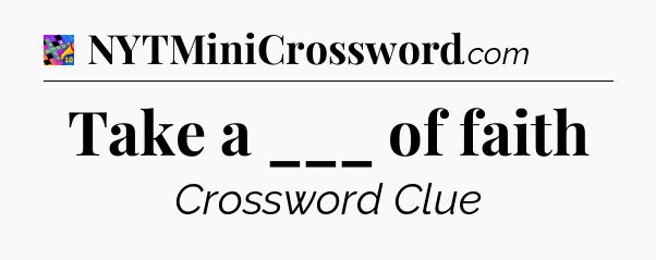 Take a ___ of faith Crossword Clue