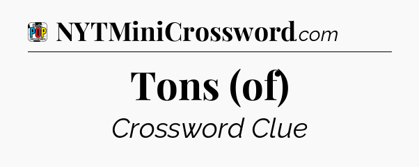 Tons (of) Crossword Clue