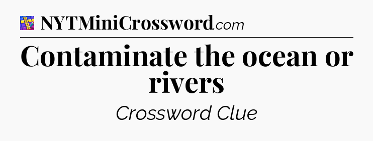 Contaminate the ocean or rivers Codycross