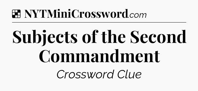 Solution: Subjects of the Second Commandment - NYT Crossword