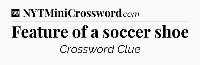 Feature of a soccer shoe Crossword Clue