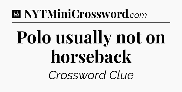 Polo usually not on horseback - LA Times Crossword