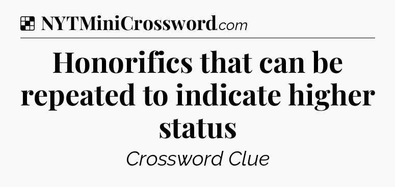Solution: Honorifics that can be repeated to indicate higher status - NYT Crossword