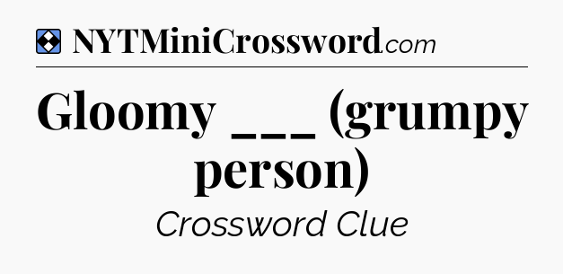 Solution: Gloomy ___ (grumpy person) - NYT Mini Crossword