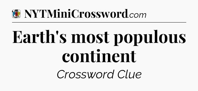 Earth's most populous continent Crossword Clue