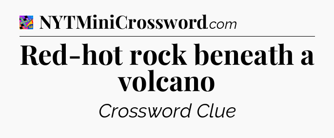 Red-hot rock beneath a volcano Crossword Clue