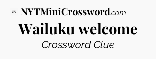 Wailuku welcome - WSJ Crossword