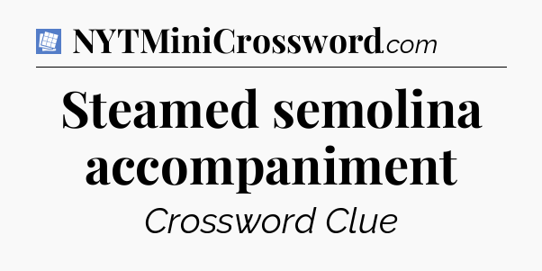 Steamed semolina accompaniment Puzzle Page Crossword Clue