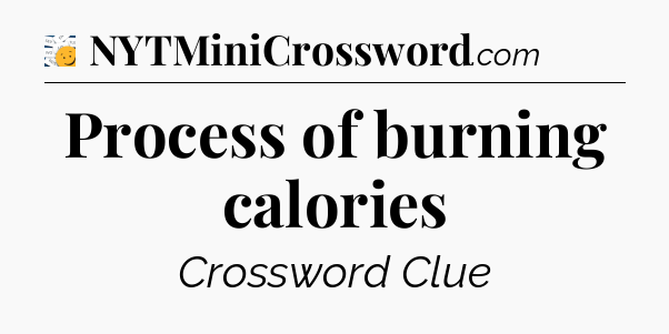 Process of burning calories - 7 Little Words