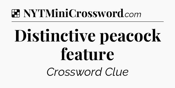 Solution: Distinctive peacock feature - NYT Crossword