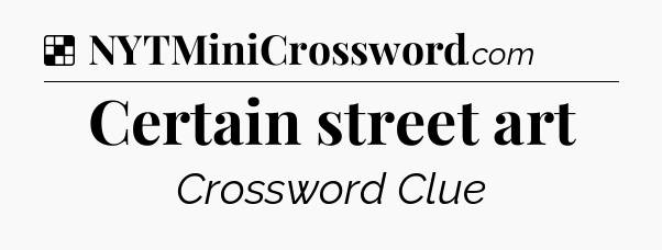 Solution: Certain street art - NYT Crossword