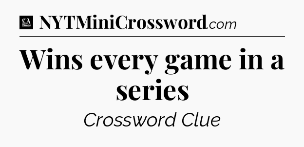 Wins every game in a series - LA Times Crossword