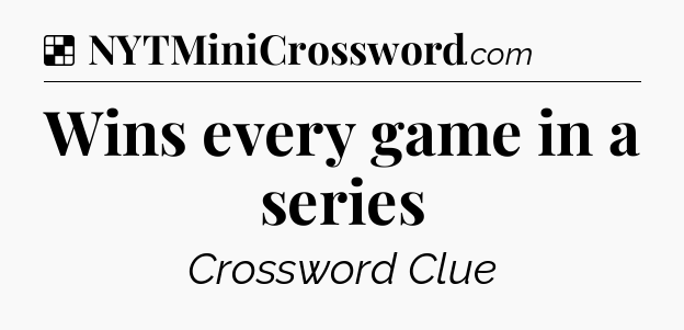 Solution: Wins every game in a series - NYT Crossword