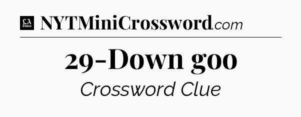 29-Down goo - LA Times Crossword