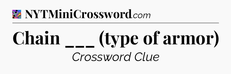 Chain ___ (type of armor) Crossword Clue