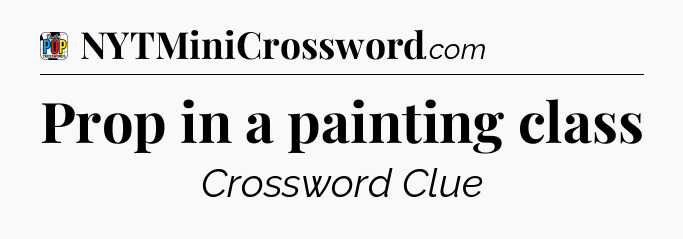 Prop in a painting class Crossword Clue