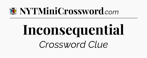 Inconsequential Crossword Clue