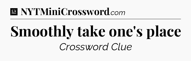 Smoothly take one's place - LA Times Crossword