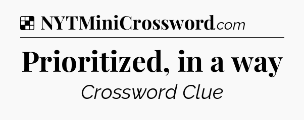 Solution: Prioritized, in a way - NYT Crossword