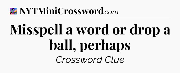 Misspell a word or drop a ball, perhaps Crossword Clue