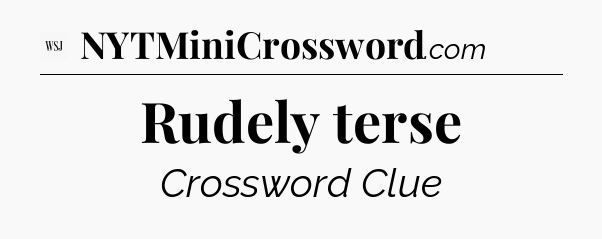 Rudely terse - WSJ Crossword