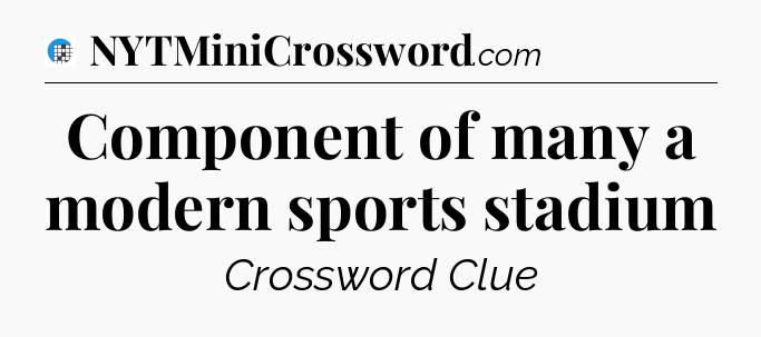Component of many a modern sports stadium Crossword Clue