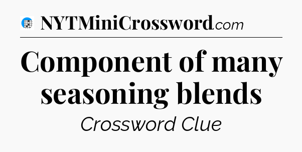 Component of many seasoning blends Crossword Clue