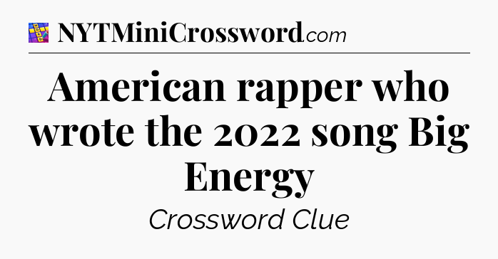 American rapper who wrote the 2022 song Big Energy Codycross