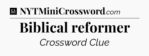 Biblical reformer - LA Times Crossword
