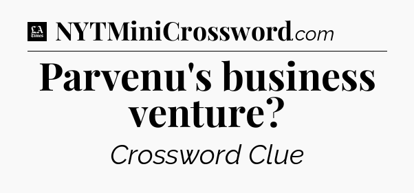 Parvenu's business venture - LA Times Crossword