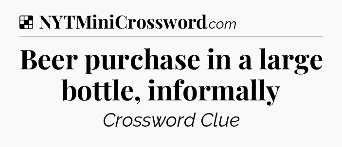 Solution: Beer purchase in a large bottle, informally - NYT Crossword