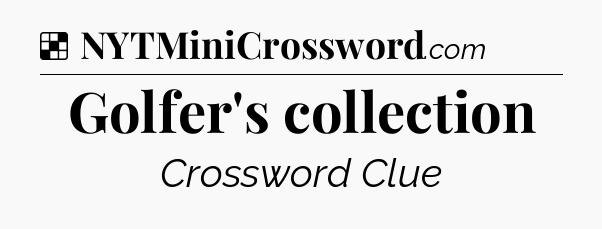Solution: Golfer's collection - NYT Crossword