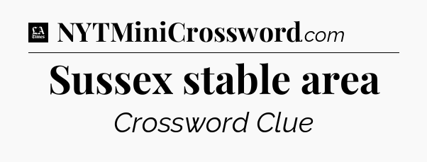 Sussex stable area - LA Times Crossword