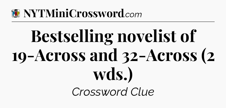 Bestselling novelist of 19-Across and 32-Across (2 wds.) Crossword Clue