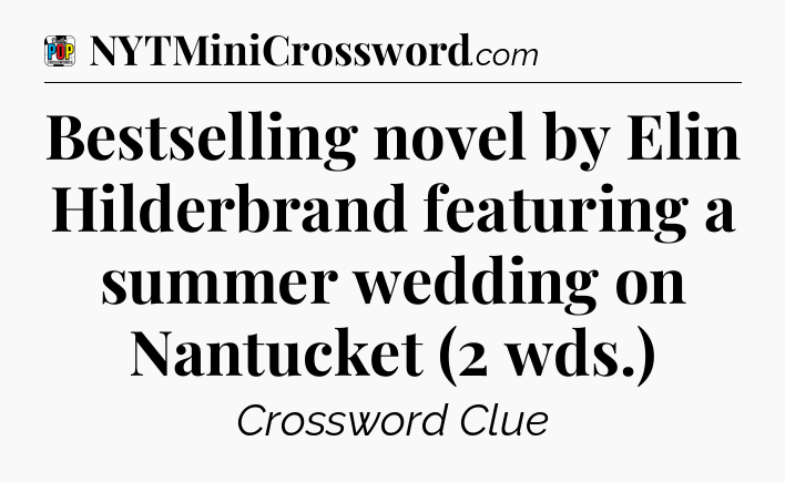 Bestselling novel by Elin Hilderbrand featuring a summer wedding on Nantucket (2 wds.) Crossword Clue
